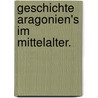 Geschichte Aragonien's im Mittelalter. door Ernst Alexander Schmidt