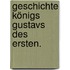 Geschichte Königs Gustavs des Ersten.