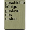 Geschichte Königs Gustavs des Ersten. door Olof Celsius