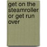 Get on the Steamroller or Get Run Over