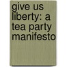 Give Us Liberty: A Tea Party Manifesto door Matt Kibbe
