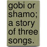 Gobi or Shamo; a story of three songs. by George Gilbert Aimež Murray