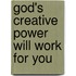 God's Creative Power Will Work for You