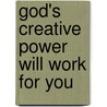 God's Creative Power Will Work for You door Charles Capps