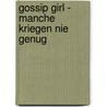 Gossip Girl - Manche Kriegen Nie Genug by Cecily von Ziegesar