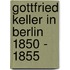 Gottfried Keller in Berlin 1850 - 1855