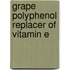 Grape Polyphenol Replacer of Vitamin E