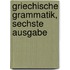 Griechische Grammatik, sechste Ausgabe