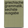 Griechische Grammatik, sechste Ausgabe by Philipp Buttmann