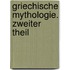 Griechische Mythologie. Zweiter  Theil