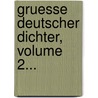 Gruesse Deutscher Dichter, Volume 2... door Onbekend