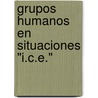 Grupos Humanos en Situaciones "I.C.E." by Marta Graciela Barbarito