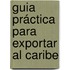 Guia Práctica para Exportar al Caribe
