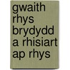 Gwaith Rhys Brydydd a Rhisiart Ap Rhys door Rhys Brydydd