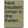 Haus Treustein: Roman in drei Theilen. door Karl Von Holtei