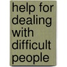 Help for Dealing with Difficult People by Lisa O. Engelhardt