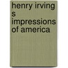 Henry Irving S  Impressions of America by Joseph Hatton