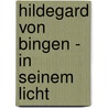 Hildegard Von Bingen - In Seinem Licht door Hermann Multhaupt