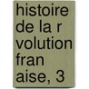 Histoire de La R Volution Fran Aise, 3 door Louis Adolphe Thiers