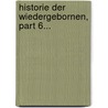 Historie Der Wiedergebornen, Part 6... door Johann Henrich Reitz