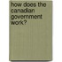 How Does the Canadian Government Work?