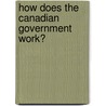 How Does the Canadian Government Work? door Ellen Rodger