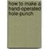 How To Make A Hand-Operated Hole-Punch