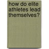 How do elite athletes lead themselves? door Christian Heiss