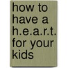 How to Have A H.E.A.R.T. for Your Kids door Rachael Carman