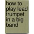 How to play Lead Trumpet in a Big Band