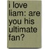 I Love Liam: Are You His Ultimate Fan?