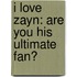 I Love Zayn: Are You His Ultimate Fan?
