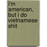 I'm American, but I do Vietnamese Shit door Michael Veits