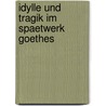 Idylle Und Tragik Im Spaetwerk Goethes door Annette Johanna Schneider