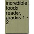 Incredible! Foods Reader, Grades 1 - 2