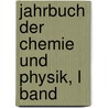 Jahrbuch Der Chemie Und Physik, L Band by Johann Salomo Christoph Schweigger