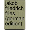 Jakob Friedrich Fries (German Edition) door Meinhard. Hasselblatt