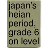 Japan's Heian Period, Grade 6 on Level by Rena Korb