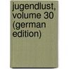 Jugendlust, Volume 30 (German Edition) door Lehrer-Und Lehrerinnenverein Bayerisch