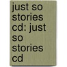 Just So Stories Cd: Just So Stories Cd door Rudyard Kilpling