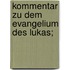 Kommentar zu dem Evangelium des Lukas;