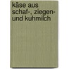 Käse aus Schaf-, Ziegen- und Kuhmilch door Wolfgang Scholz