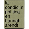 La Condici N Pol Tica En Hannah Arendt door Guillermo Zapata D. Az