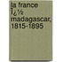 La France Ï¿½ Madagascar, 1815-1895