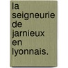 La Seigneurie de Jarnieux en Lyonnais. by Paul De Varax