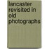 Lancaster Revisited in Old Photographs