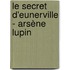 Le secret d'Eunerville - Arsène Lupin