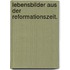 Lebensbilder aus der Reformationszeit.