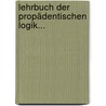 Lehrbuch Der Propädentischen Logik... door Mathias Amos Orbal