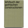 Lehrbuch der Gothischen Constructionen door Georg Gottlob Ungewitter